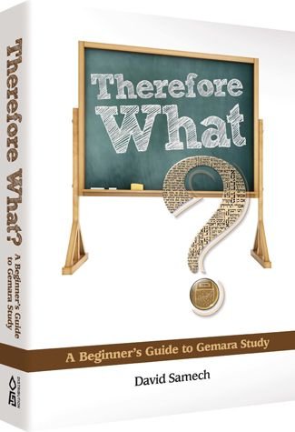 Book cover: Therefore What? A Beginner's Guide to Gemara Study.